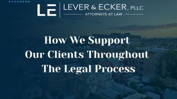 how we support our clients through the legal process at Lever & Ecker